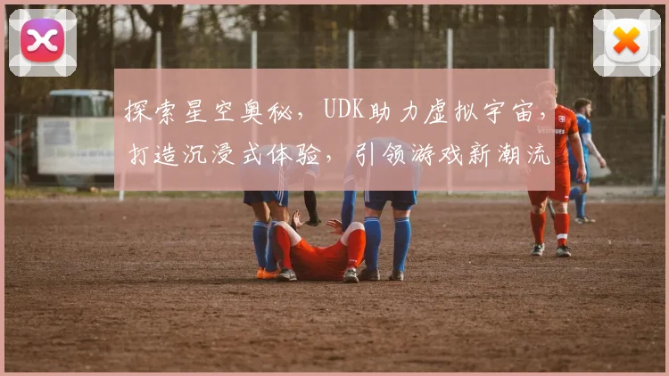 探索星空奥秘，UDK助力虚拟宇宙，打造沉浸式体验，引领游戏新潮流，畅游浩瀚星海。